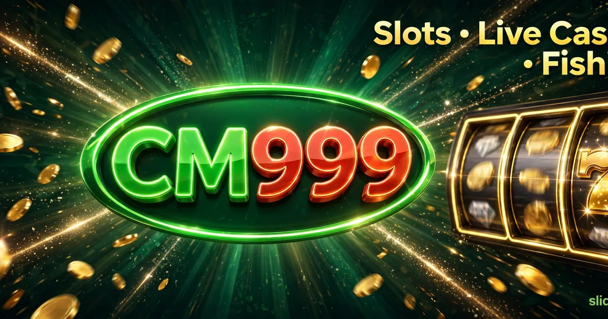 CM999 Game banner showing slots, live casino and fishing games in the lobby